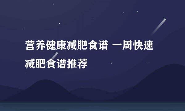 营养健康减肥食谱 一周快速减肥食谱推荐