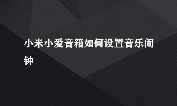 小米小爱音箱如何设置音乐闹钟