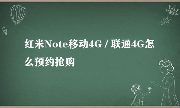 红米Note移动4G / 联通4G怎么预约抢购