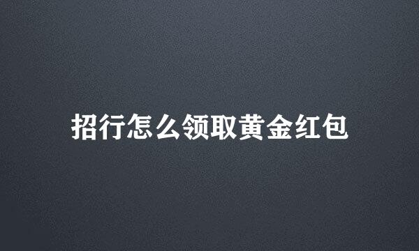 招行怎么领取黄金红包