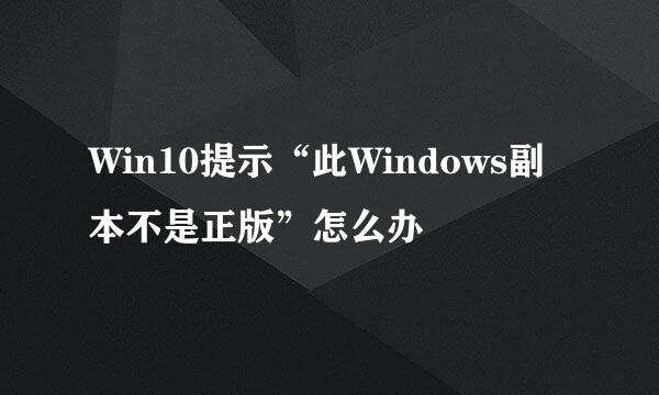 Win10提示“此Windows副本不是正版”怎么办