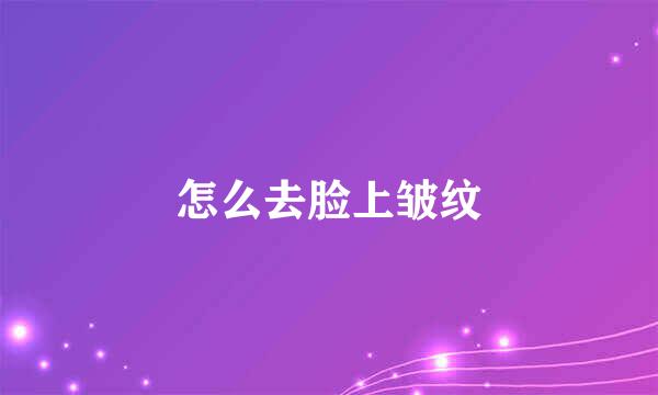 怎么去脸上皱纹