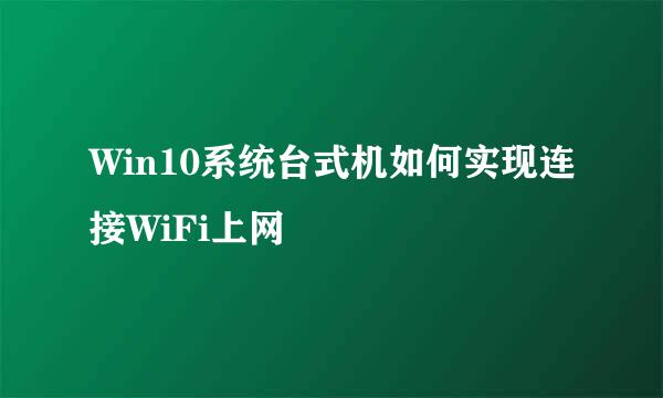 Win10系统台式机如何实现连接WiFi上网