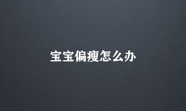 宝宝偏瘦怎么办
