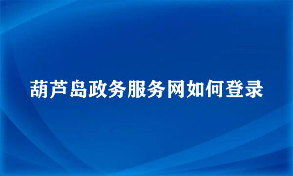 葫芦岛政务服务网如何登录