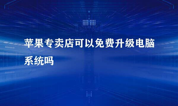 苹果专卖店可以免费升级电脑系统吗