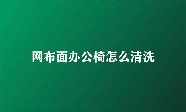 网布面办公椅怎么清洗
