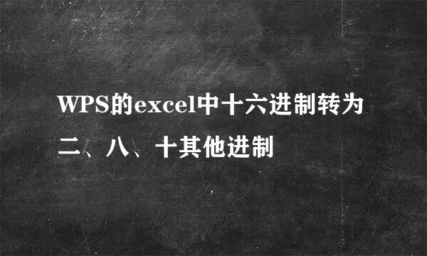 WPS的excel中十六进制转为二、八、十其他进制