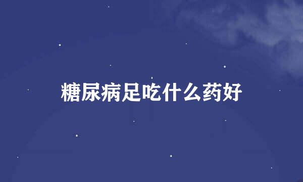糖尿病足吃什么药好