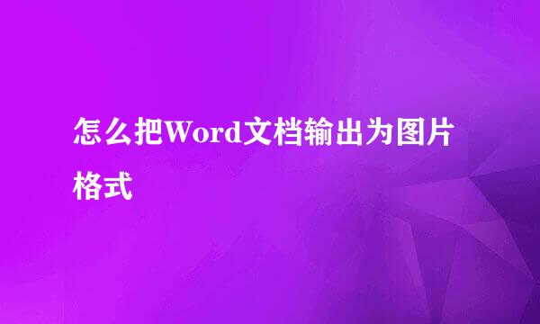 怎么把Word文档输出为图片格式