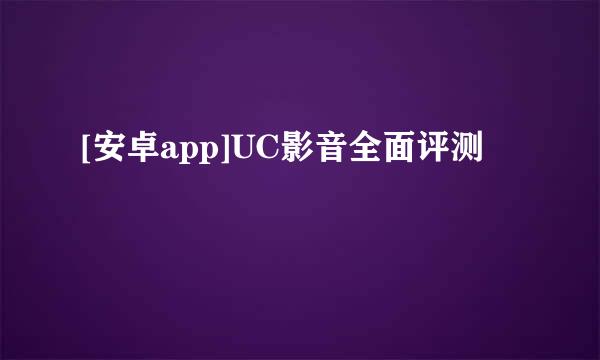[安卓app]UC影音全面评测