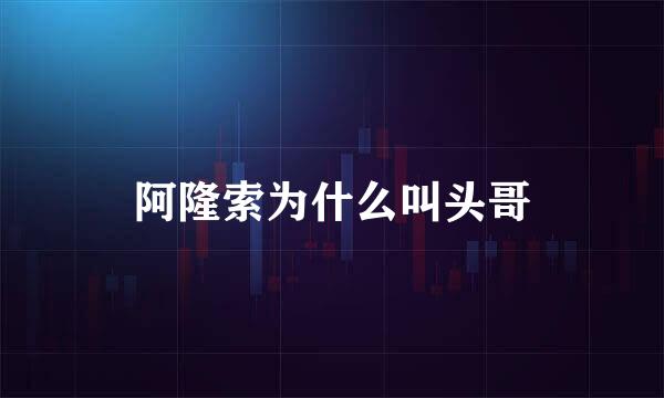 阿隆索为什么叫头哥