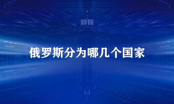 俄罗斯分为哪几个国家