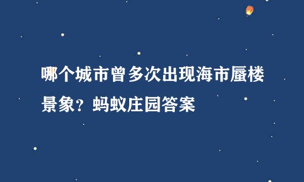哪个城市曾多次出现海市蜃楼景象？蚂蚁庄园答案