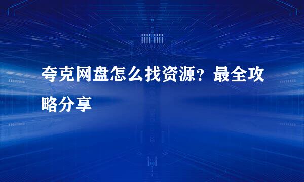 夸克网盘怎么找资源？最全攻略分享
