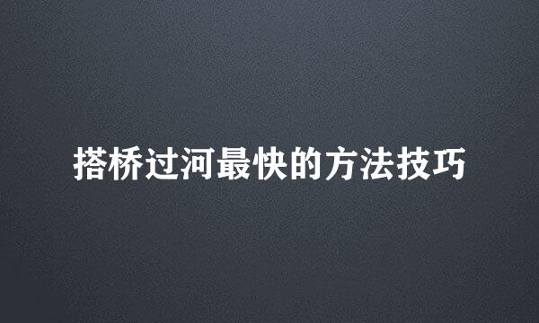 搭桥过河最快的方法技巧