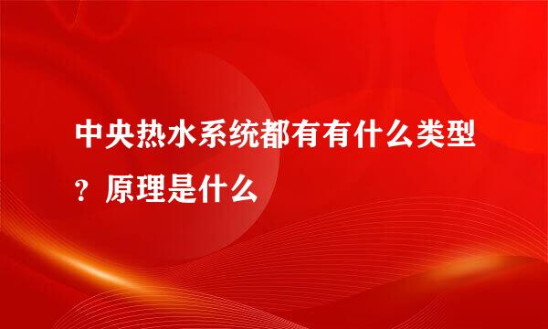 中央热水系统都有有什么类型？原理是什么