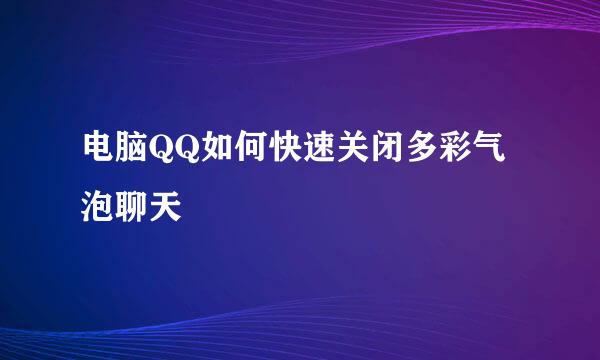 电脑QQ如何快速关闭多彩气泡聊天