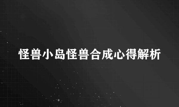 怪兽小岛怪兽合成心得解析