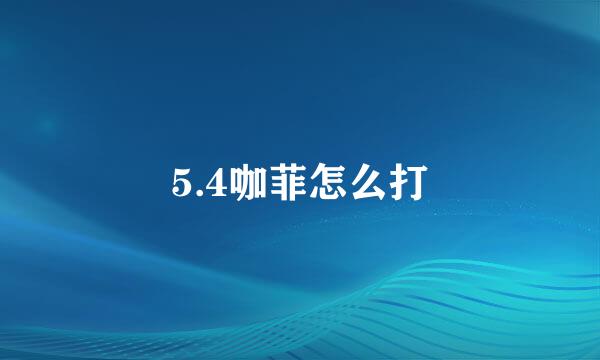 5.4咖菲怎么打