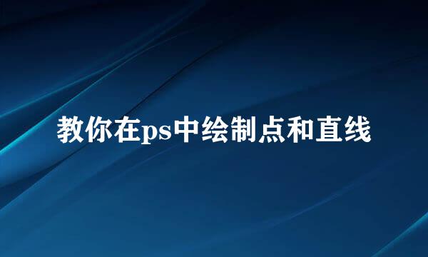 教你在ps中绘制点和直线