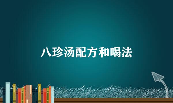 八珍汤配方和喝法