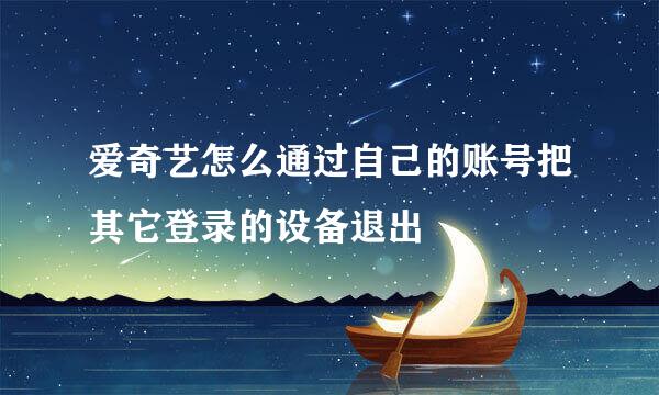 爱奇艺怎么通过自己的账号把其它登录的设备退出