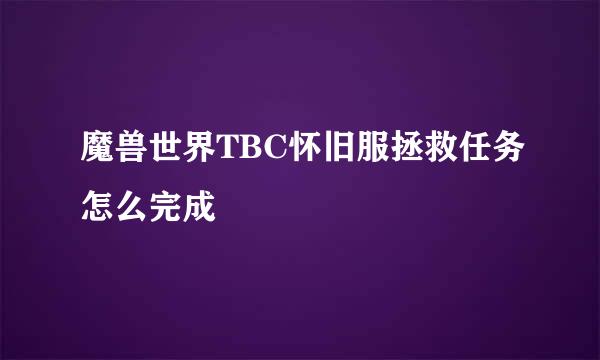 魔兽世界TBC怀旧服拯救任务怎么完成