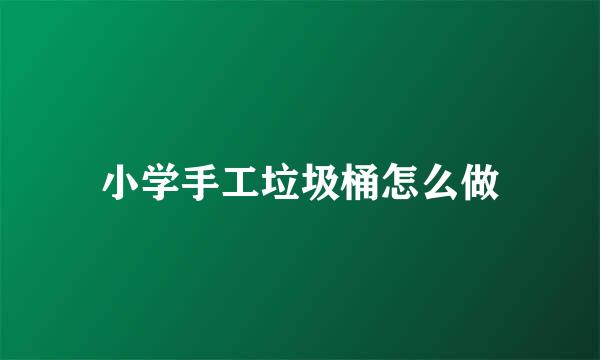 小学手工垃圾桶怎么做