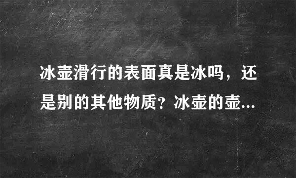 冰壶滑行的表面真是冰吗，还是别的其他物质？冰壶的壶体是用什么材料制作的