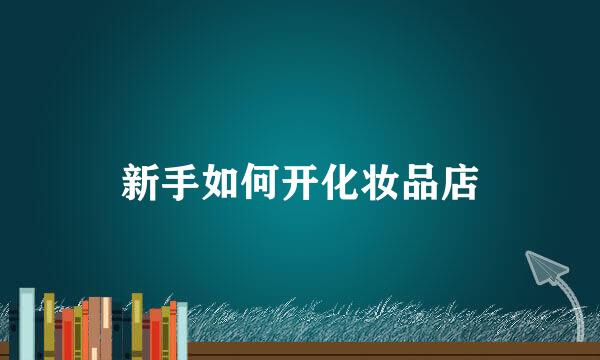 新手如何开化妆品店