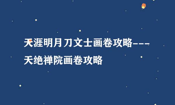 天涯明月刀文士画卷攻略---天绝禅院画卷攻略