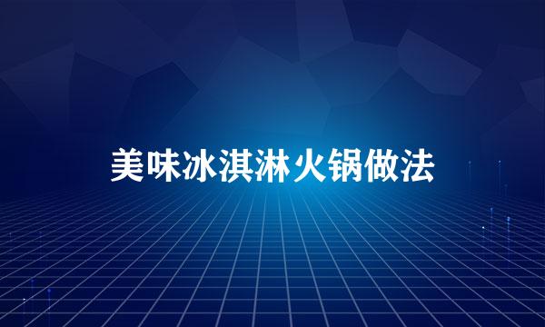 美味冰淇淋火锅做法