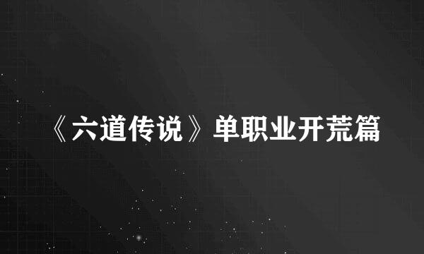 《六道传说》单职业开荒篇