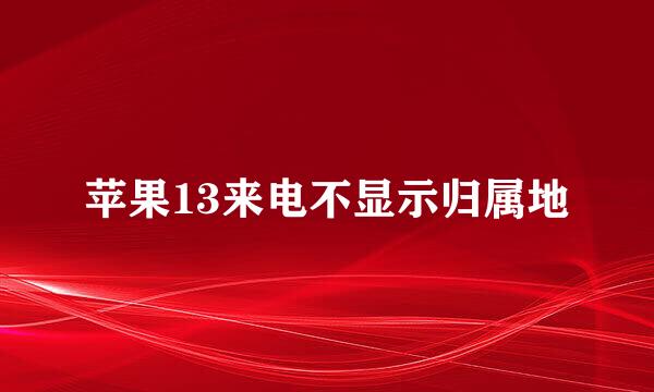 苹果13来电不显示归属地