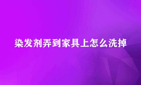 染发剂弄到家具上怎么洗掉