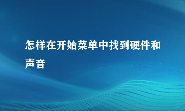 怎样在开始菜单中找到硬件和声音