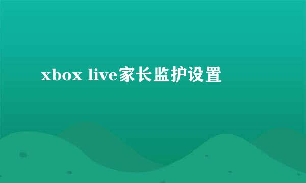 xbox live家长监护设置