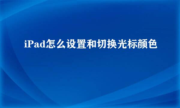 iPad怎么设置和切换光标颜色