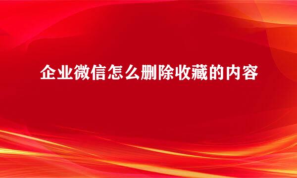 企业微信怎么删除收藏的内容