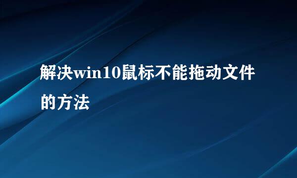 解决win10鼠标不能拖动文件的方法