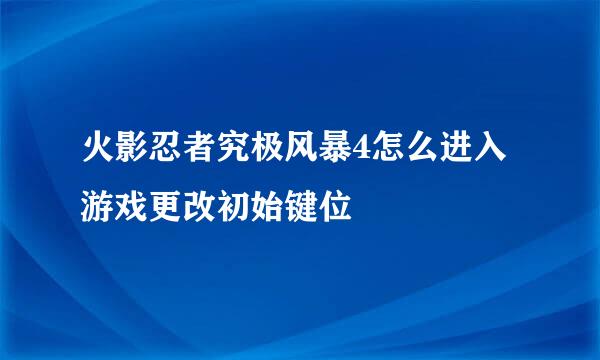 火影忍者究极风暴4怎么进入游戏更改初始键位