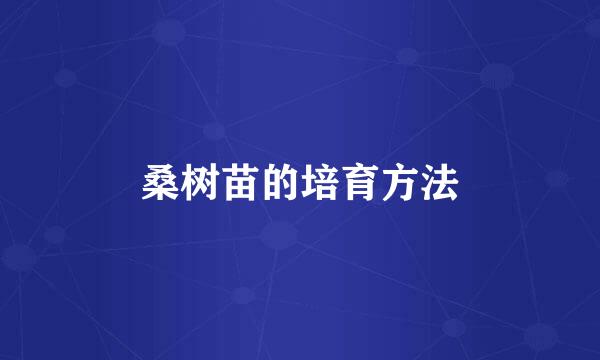 桑树苗的培育方法