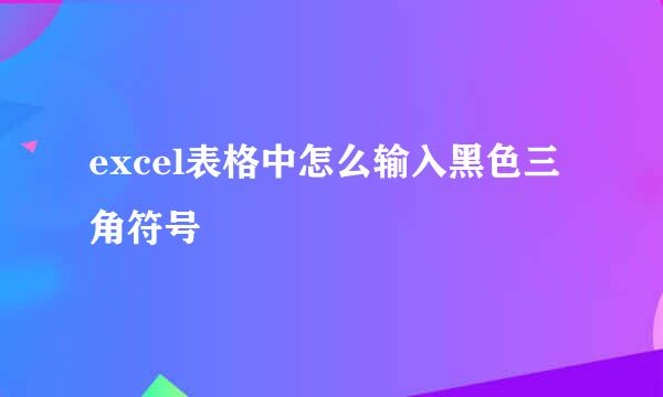 excel表格中怎么输入黑色三角符号