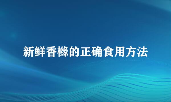 新鲜香橼的正确食用方法