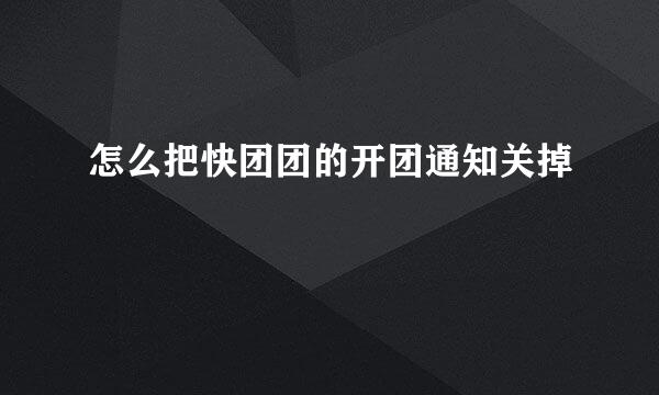 怎么把快团团的开团通知关掉