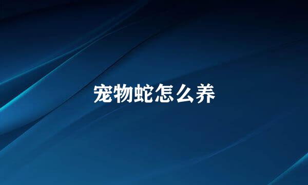宠物蛇怎么养