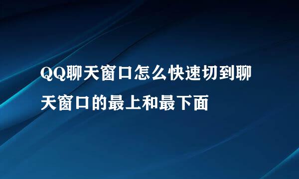 QQ聊天窗口怎么快速切到聊天窗口的最上和最下面