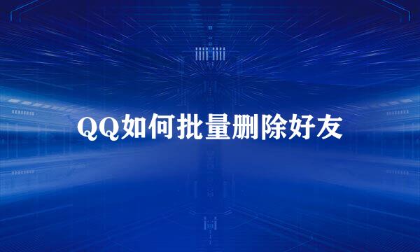 QQ如何批量删除好友
