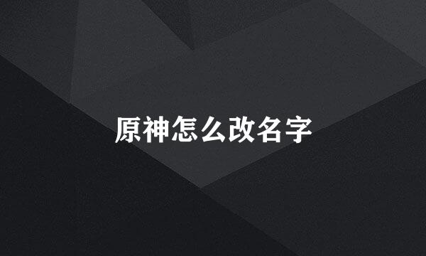 原神怎么改名字